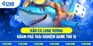 Bắn Cá Long Vương | Khám Phá Trải Nghiệm Game Thú Vị
